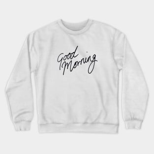 Good Morning Crewneck Sweatshirt